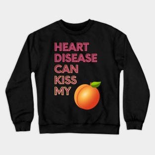 Heart Disease Can Kiss My... Crewneck Sweatshirt